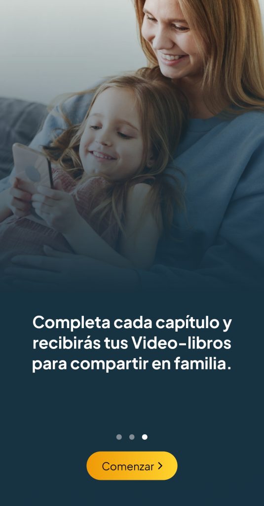 Pantalla inicial que muestra la aplicación nada mas la descargas; es una madre y su hija mirando algo al móvil mientras sonríen y pone "Completa cada capítulo y recibirás tus Video-libros para compartir en familia"